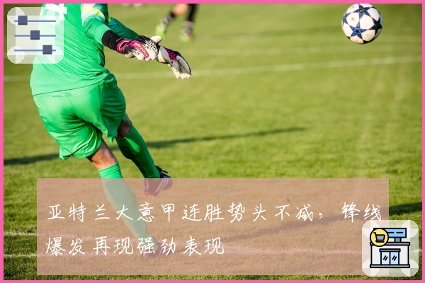 亚特兰大意甲连胜势头不减，锋线爆发再现强劲表现