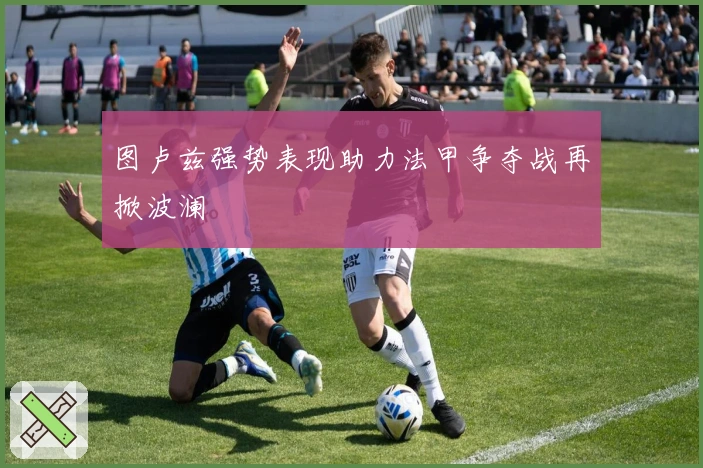 图卢兹强势表现助力法甲争夺战再掀波澜