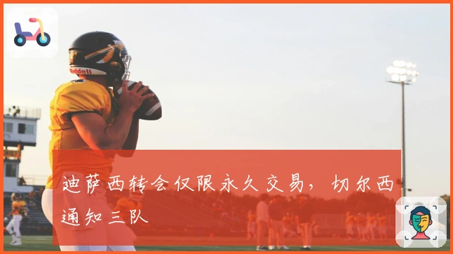 迪萨西转会仅限永久交易，切尔西通知三队