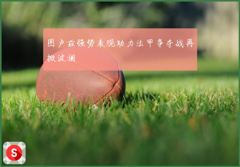 图卢兹强势表现助力法甲争夺战再掀波澜