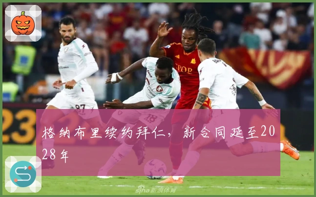 格纳布里续约拜仁，新合同延至2028年